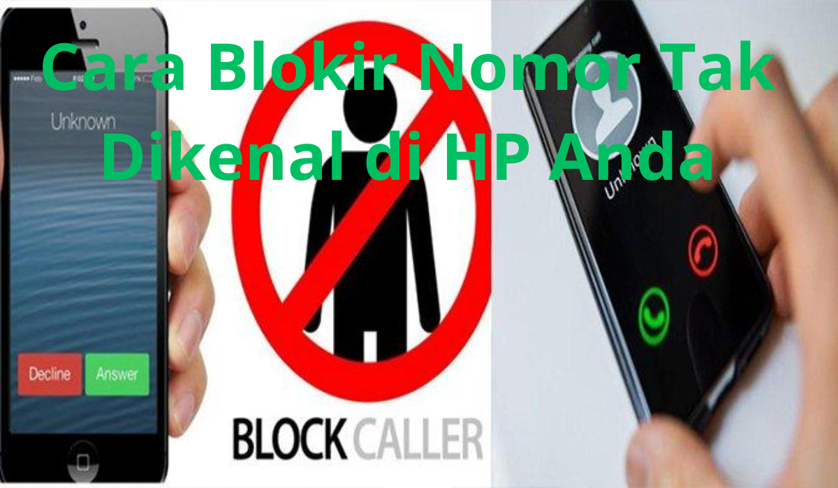 Cara Blokir Nomor Tak Dikenal di HP Anda